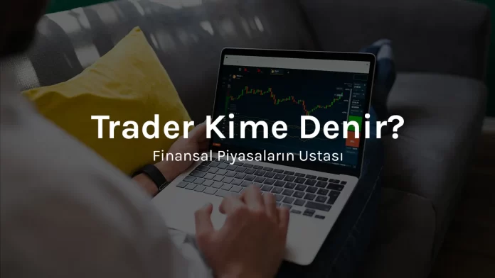 finansal-piyasalarin-ustasi-trader-kime-denir Finansal Piyasaların Ustası: Trader